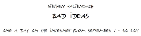 Bad Ideas - One A Day On the Internet September 1 - 30, 2015 by Stephen Kaltenbach